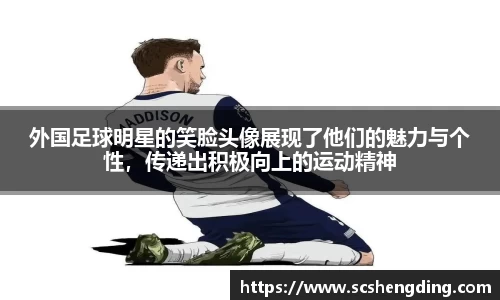外国足球明星的笑脸头像展现了他们的魅力与个性，传递出积极向上的运动精神
